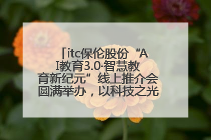 itc保伦股份“AI教育3.0·智慧教育新纪元”线上推介会圆满举办，以科技之光照亮教育未来！